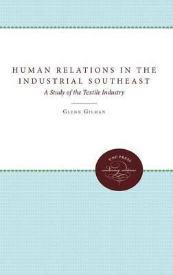 Human Relations in the Industrial Southeast: A Study of the Textile Industry - Glenn Gilman - cover