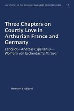 Three Chapters on Courtly Love in Arthurian France and Germany: Lancelot--Andreas Capellanus--Wolfram von Eschenbach's Parzival