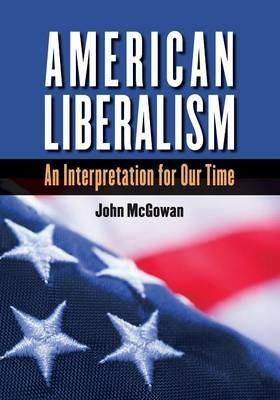 American Liberalism: An Interpretation for Our Time - John McGowan - cover