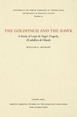 The Goldfinch and the Hawk: A Study of Lope de Vega's Tragedy, El caballero de olmedo - William C. McCrary - cover