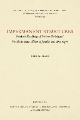 Impermanent Structures: Semiotic Readings of Nelson Rodrigues' Vestido de noiva, Album de familia, and Anjo Negro - Fred M. Clark - cover