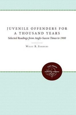 Juvenile Offenders for a Thousand  Years: Selected Readings from Anglo-Saxon Times to 1900 - Wiley B. Sanders - cover