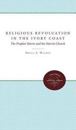 The Religious Revolution in the Ivory Coast: The Prophet Harris and the Harrist Church