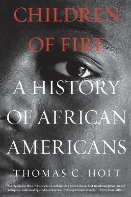 Children of Fire: A History of African Americans - Thomas C. Holt - cover