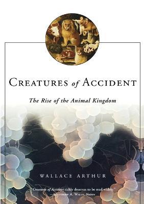 Creatures of Accident: The Rise of the Animal Kingdom - Wallace Arthur - cover