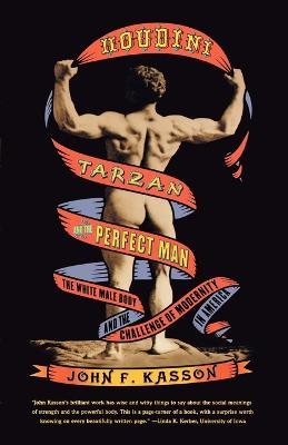 Houdini, Tarzan, and the Perfect Man: The White Male Body and the Challenge of Modernity in America - John F Kasson - cover