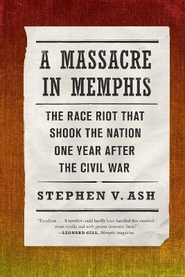 A Massacre in Memphis: The Race Riot That Shook the Nation One Year After the Civil War - Stephen V Ash - cover