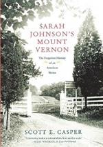 Sarah Johnson's Mount Vernon: The Forgotten History of an American Shrine