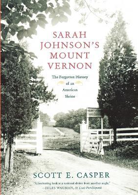 Sarah Johnson's Mount Vernon: The Forgotten History of an American Shrine - Scott E Casper - cover