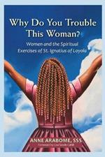 Why Do You Trouble This Woman?: Women and the Spiritual Exercises of St. Ignatius of Loyola