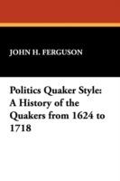 Politics Quaker Style: A History of the Quakers from 1624 to 1718 - John H. Ferguson - cover