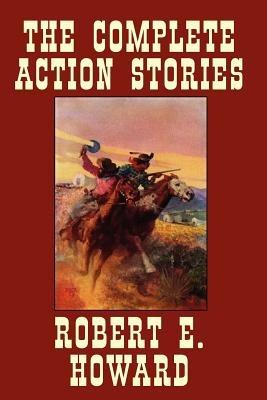 The Complete Action Stories - Robert , E. Howard - cover