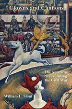 Clowns and Cannons: The American Circus During the Civil War