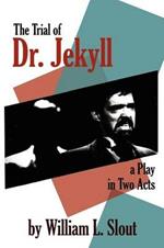 The Trial of Dr.Jekyll: An Adaption of R.L.Stevenson's 'The Strange Case of Dr.Jekyll and Mr.Hyde' - A Play in Two Acts
