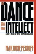 The Dance of the Intellect: Studies in the Poetry of the Pound Tradition