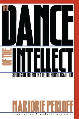 The Dance of the Intellect: Studies in the Poetry of the Pound Tradition - Marjorie Perloff - cover