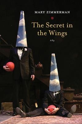 The Secret in the Wings: A Play - Mary Zimmerman - cover