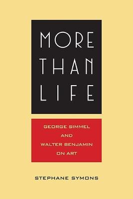 More Than Life: Georg Simmel and Walter Benjamin on Art - Stephane Symons - cover