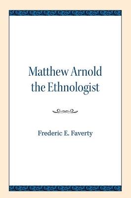 Matthew Arnold the Ethnologist - Frederic E. Faverty - cover