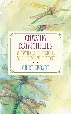 Chasing Dragonflies: A Natural, Cultural, and Personal History - Cindy Crosby - cover