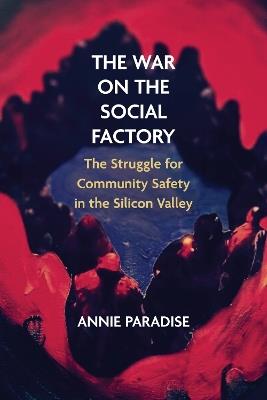 The War on the Social Factory: The Struggle for Community Safety in the Silicon Valley - Annie Paradise - cover