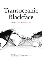 Transoceanic Blackface: Empire, Race, Performance