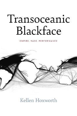 Transoceanic Blackface: Empire, Race, Performance - Kellen Hoxworth - cover