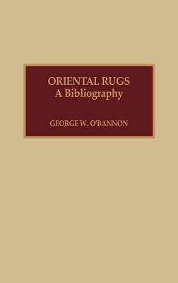 Oriental Rugs: A Bibliography - George W. O'Bannon - cover