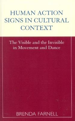 Human Action Signs in Cultural Context: The Visible and the Invisible in Movement and Dance - Brenda Farnell - cover