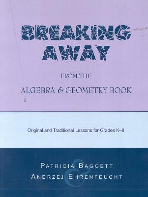 Breaking Away from the Algebra and Geometry Book: Original and Traditional Lessons for Grades K-8 - Patricia Baggett,Andrzej Ehrenfeucht - cover