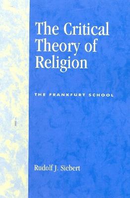 The Critical Theory of Religion: The Frankfurt School - Rudolf J. Siebert - cover