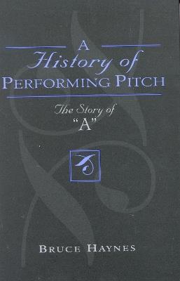 A History of Performing Pitch: The Story of 'A' - Bruce Haynes - cover