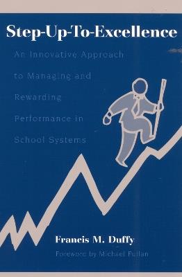 Step-Up-To-Excellence: An Innovative Approach to Managing and Rewarding Performance in School Systems - Francis M. Duffy - cover