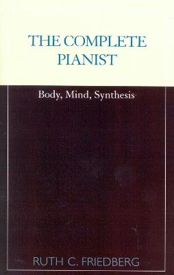 The Complete Pianist: Body, Mind, Synthesis - Ruth C. Friedberg - cover