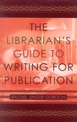 The Librarian's Guide to Writing for Publication - Rachel Singer Gordon - cover