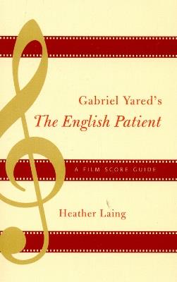 Gabriel Yared's The English Patient: A Film Score Guide - Heather Laing - cover