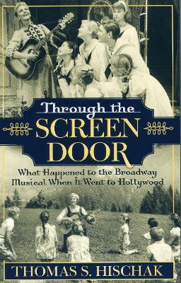 Through the Screen Door: What Happened to the Broadway Musical When it Went to Hollywood - Thomas S. Hischak - cover