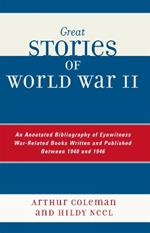 Great Stories of World War II: An Annotated Bibliography of Eyewitness War-Related Books Written and Published Between 1940 and 1946