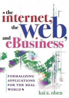 The Internet, The Web, and eBusiness: Formalizing Applications for the Real World - Kai A. Olsen - cover