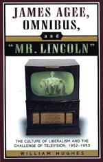 James Agee, Omnibus, and Mr. Lincoln: The Culture of Liberalism and the Challenge of Television 1952-1953