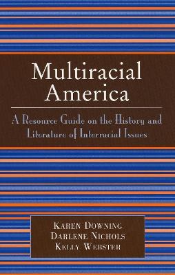 Multiracial America: A Resource Guide on the History and Literature of Interracial Issues - Karen Downing,Darlene Nichols,Kelly Webster - cover