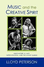 Music and the Creative Spirit: Innovators in Jazz, Improvisation, and the Avant Garde