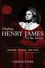 Adapting Henry James to the Screen: Gender, Fiction, and Film