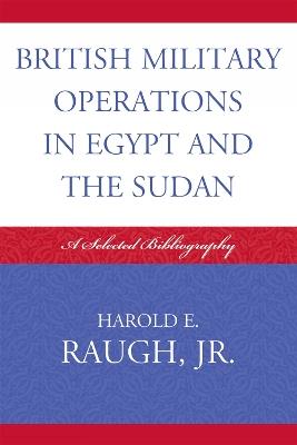 British Military Operations in Egypt and the Sudan: A Selected Bibliography - Harold E. Raugh - cover