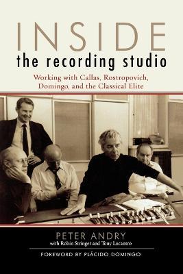 Inside the Recording Studio: Working with Callas, Rostropovich, Domingo, and the Classical Elite - Peter Andry,Robin Stringer,Tony Locantro - cover