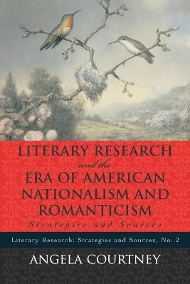 Literary Research and the Era of American Nationalism and Romanticism: Strategies and Sources - Angela Courtney - cover