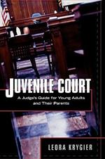 Juvenile Court: A Judge's Guide for Young Adults and Their Parents