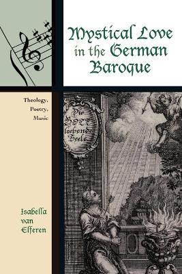 Mystical Love in the German Baroque: Theology, Poetry, Music - Isabella van Elferen - cover