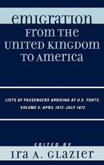 Emigration from the United Kingdom to America: Lists of Passengers Arriving at U.S. Ports, April 1872 - July 1872