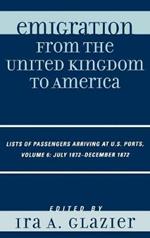 Emigration from the United Kingdom to America: Lists of Passengers Arriving at U.S. Ports, July 1872 - December 1872